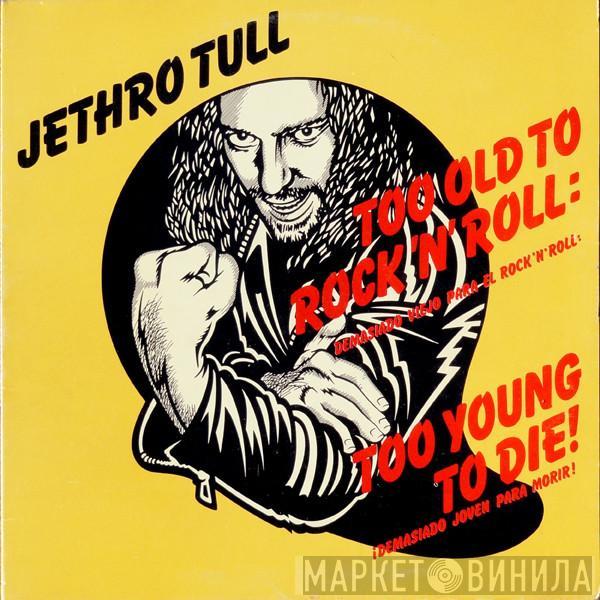  Jethro Tull  - Too Old To Rock 'N' Roll: Too Young To Die! = Demasiado Viejo Para El Rock'n'roll: ¡Demasiado Joven Para Morir!