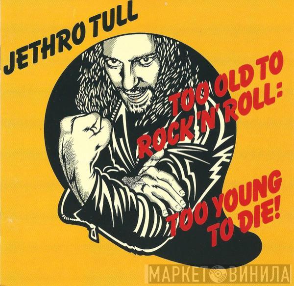 Jethro Tull - Too Old To Rock 'N' Roll: Too Young To Die!
