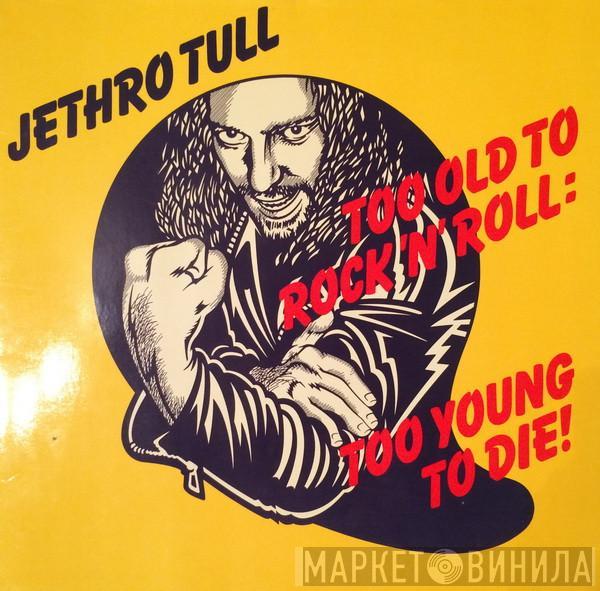  Jethro Tull  - Too Old To Rock 'N' Roll: Too Young To Die!