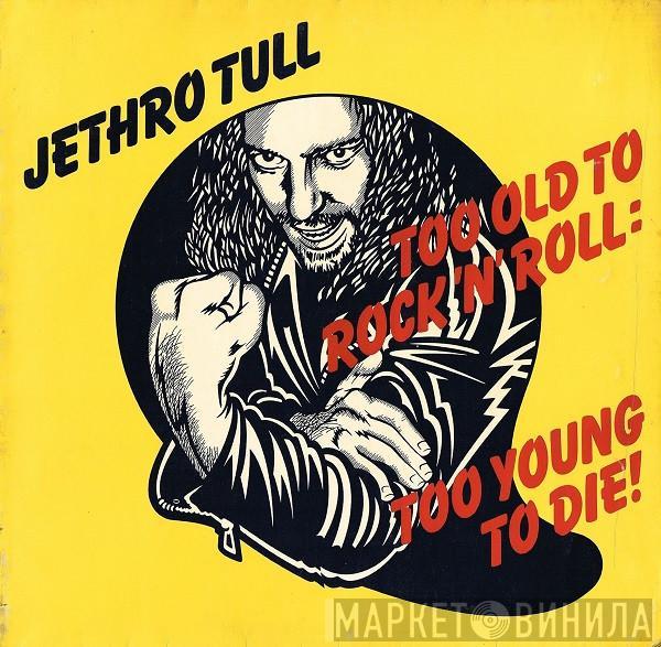  Jethro Tull  - Too Old To Rock 'N' Roll: Too Young To Die!