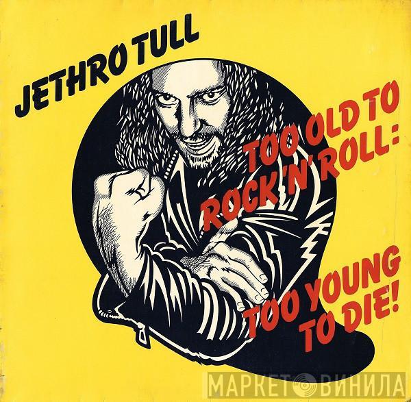  Jethro Tull  - Too Old To Rock 'N' Roll: Too Young To Die!