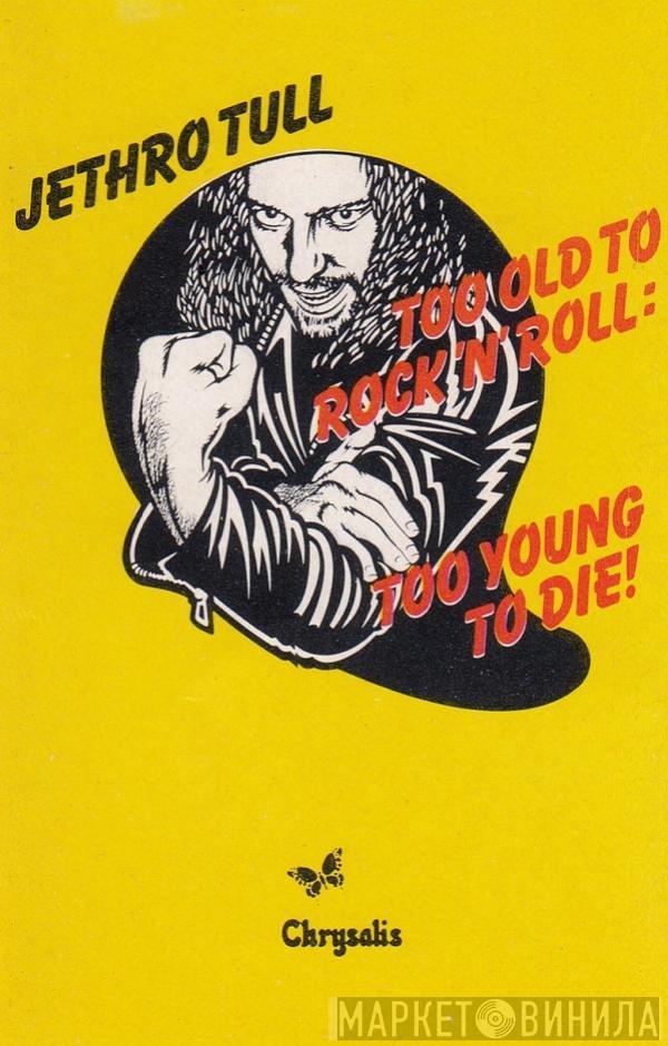  Jethro Tull  - Too Old To Rock 'N' Roll: Too Young To Die!