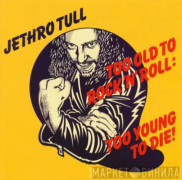  Jethro Tull  - Too Old To Rock 'N' Roll: Too Young To Die!
