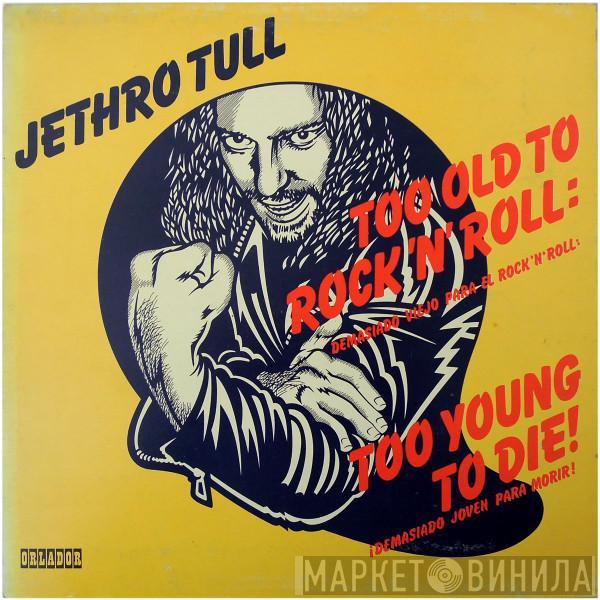  Jethro Tull  - Too Old To Rock 'N' Roll: Too Young To Die!