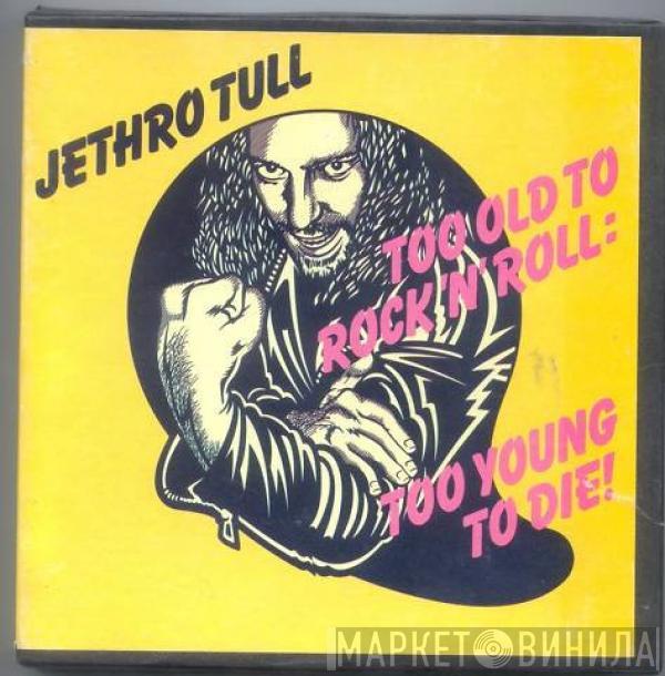  Jethro Tull  - Too Old To Rock 'N' Roll: Too Young To Die!