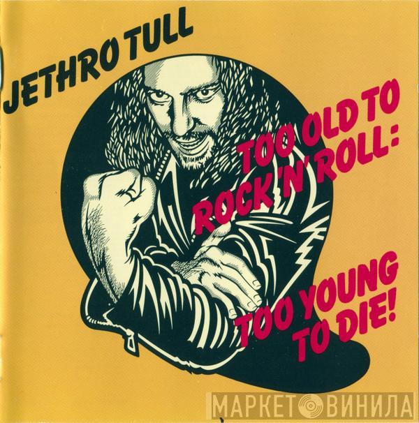  Jethro Tull  - Too Old To Rock 'N' Roll: Too Young To Die!