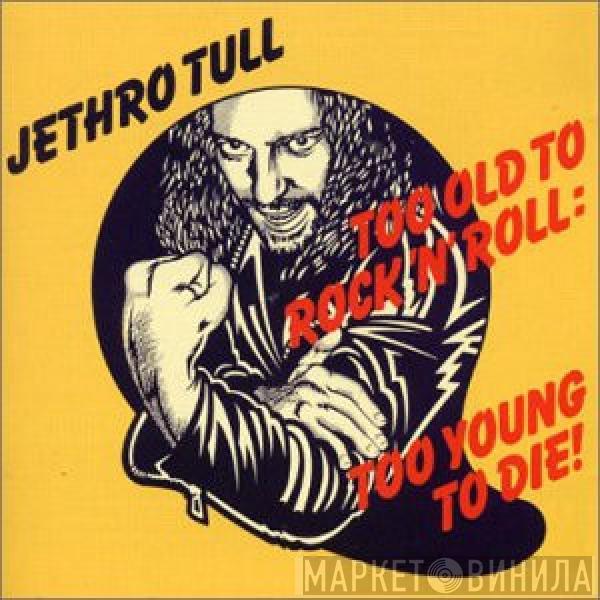  Jethro Tull  - Too Old To Rock 'N' Roll: Too Young To Die!