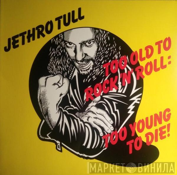  Jethro Tull  - Too Old To Rock 'N' Roll: Too Young To Die!