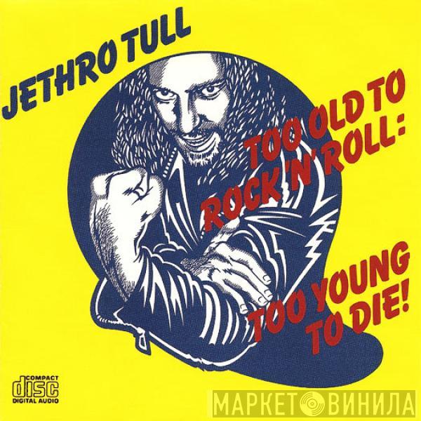  Jethro Tull  - Too Old To Rock 'N' Roll: Too Young To Die!