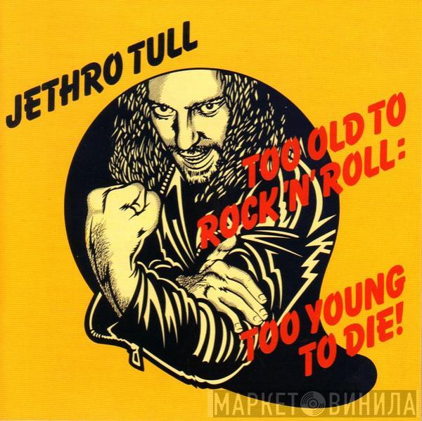 Jethro Tull - Too Old To Rock 'N' Roll: Too Young To Die!