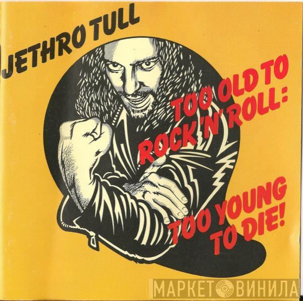  Jethro Tull  - Too Old To Rock 'N' Roll: Too Young To Die!