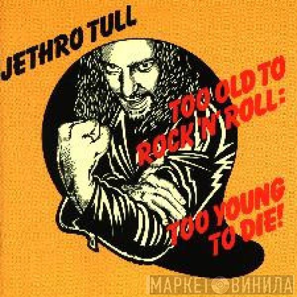  Jethro Tull  - Too Old To Rock 'N' Roll: Too Young To Die!
