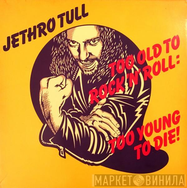 Jethro Tull  - Too Old To Rock 'N' Roll: Too Young To Die!