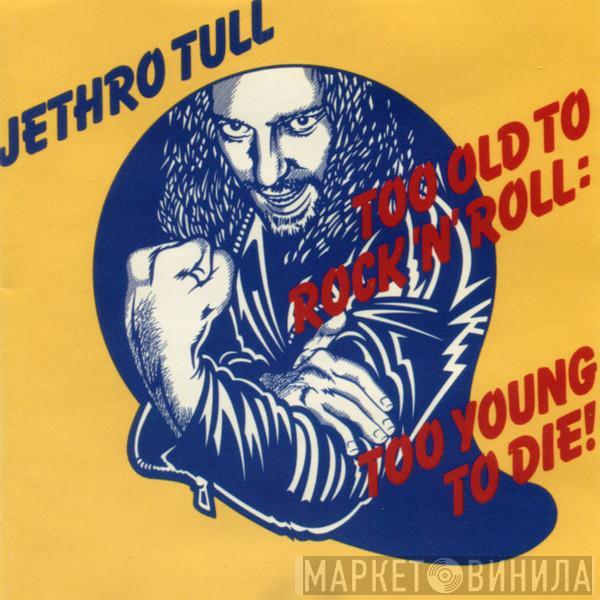  Jethro Tull  - Too Old To Rock 'N' Roll: Too Young To Die!