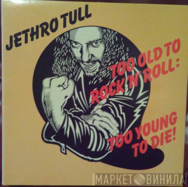  Jethro Tull  - Too Old To Rock 'N' Roll: Too Young To Die!