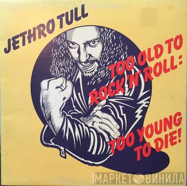  Jethro Tull  - Too Old To Rock 'N' Roll: Too Young To Die!