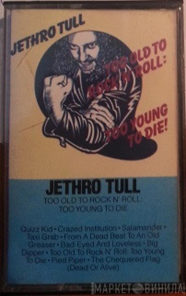  Jethro Tull  - Too Old To Rock 'N' Roll: Too Young To Die!
