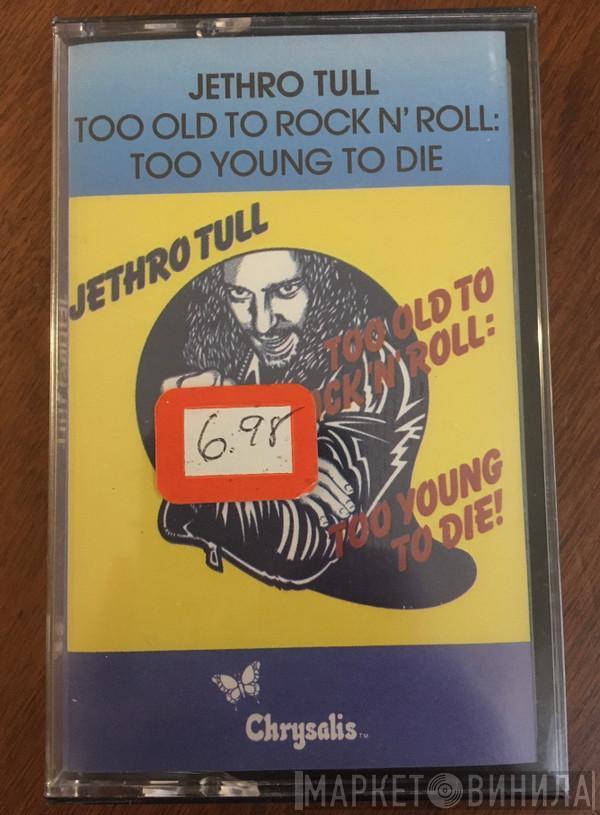  Jethro Tull  - Too Old To Rock 'N' Roll: Too Young To Die!