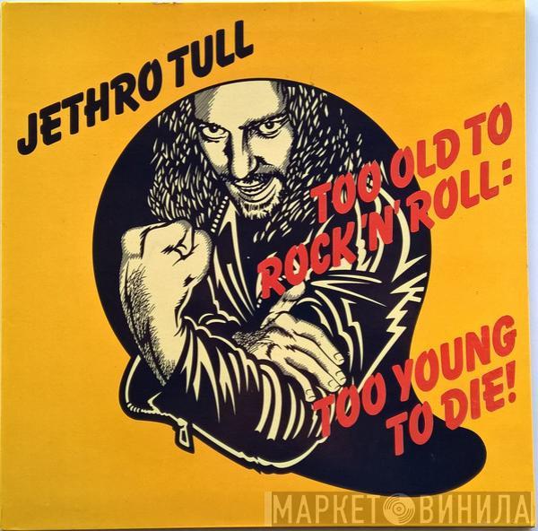  Jethro Tull  - Too Old To Rock 'N' Roll: Too Young To Die!