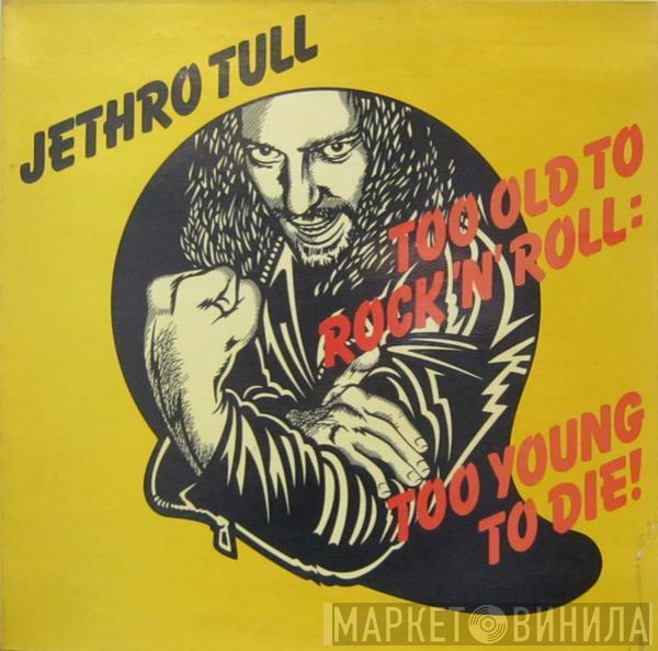  Jethro Tull  - Too Old To Rock 'N' Roll: Too Young To Die!