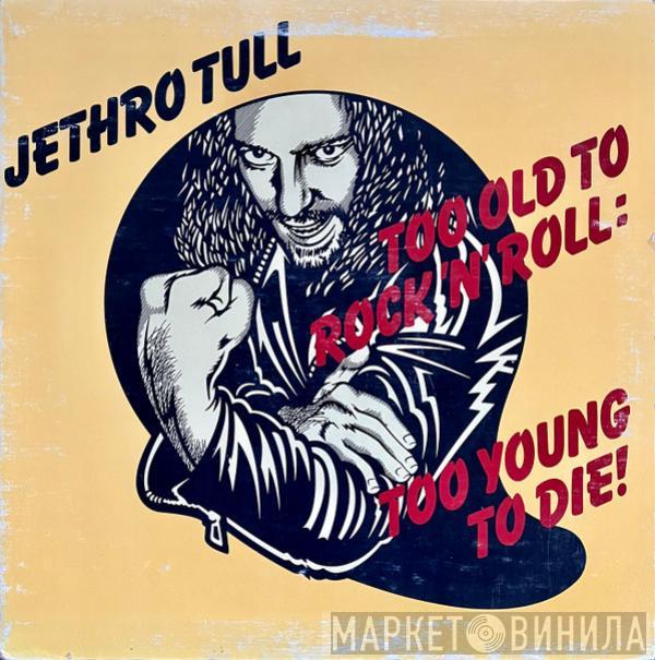  Jethro Tull  - Too Old To Rock 'N' Roll: Too Young To Die!