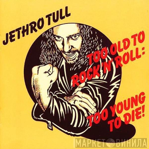  Jethro Tull  - Too Old To Rock 'N' Roll: Too Young To Die!