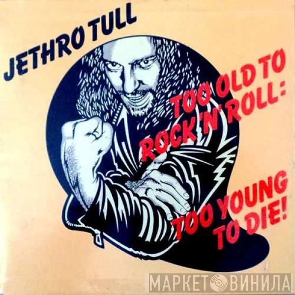  Jethro Tull  - Too Old To Rock 'N' Roll: Too Young To Die!