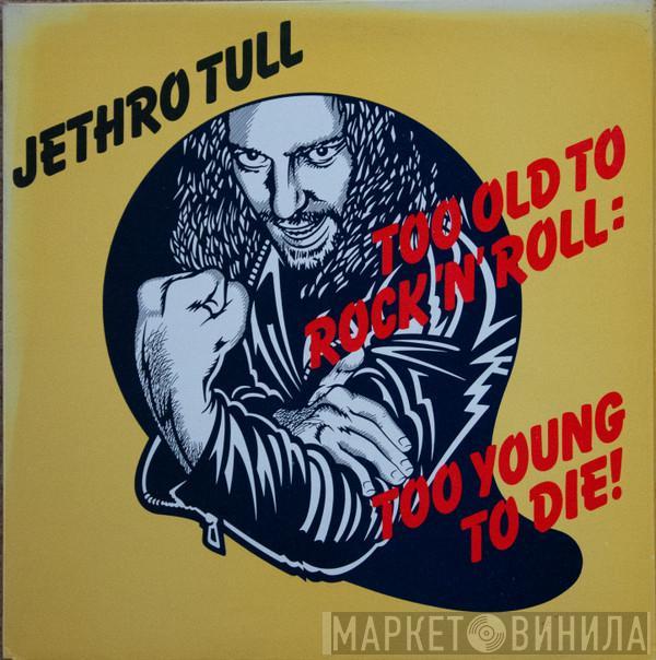  Jethro Tull  - Too Old To Rock 'N' Roll: Too Young To Die!