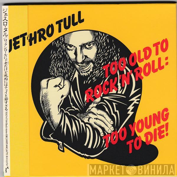  Jethro Tull  - Too Old To Rock 'N' Roll: Too Young To Die!