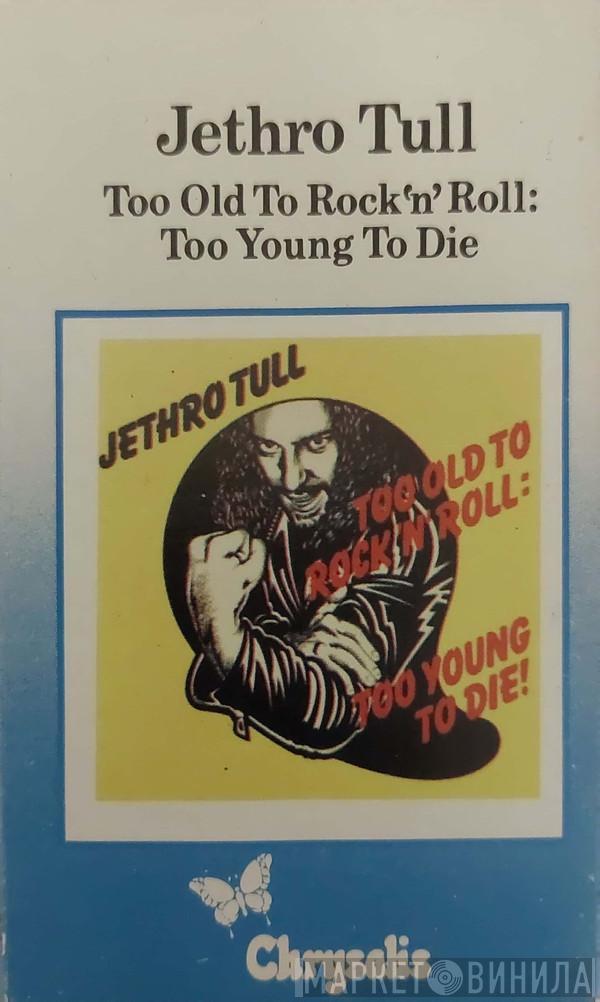  Jethro Tull  - Too Old To Rock 'N' Roll: Too Young To Die!
