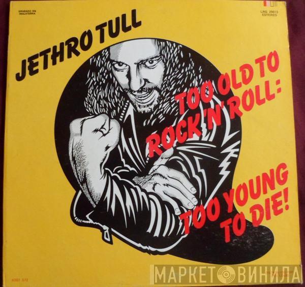  Jethro Tull  - Too Old To Rock 'N' Roll: Too Young To Die!