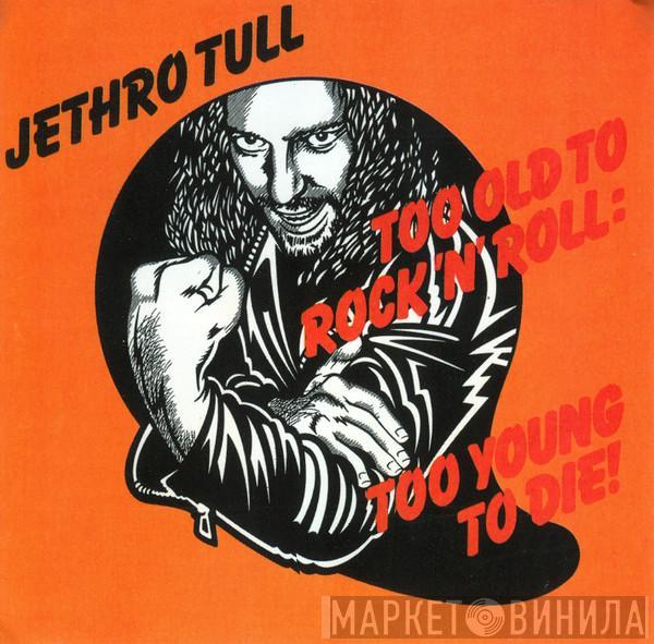  Jethro Tull  - Too Old To Rock 'N' Roll: Too Young To Die!