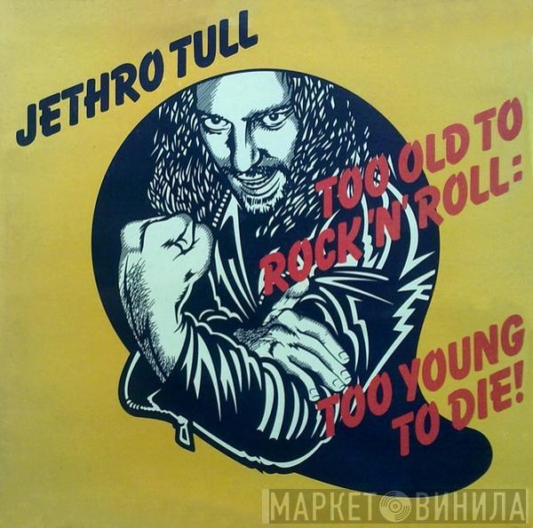  Jethro Tull  - Too Old To Rock N' Roll: Too Young To Die!