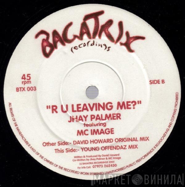 Jhay Palmer, MC Image - R U Leaving Me?