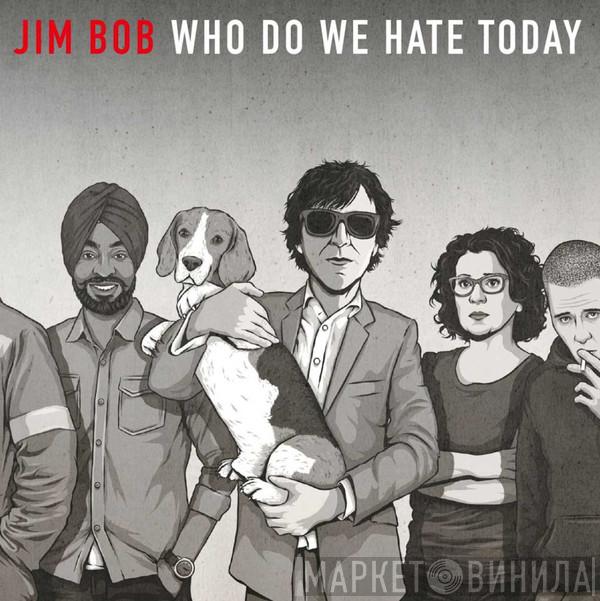 Jim Bob  - Who Do We Hate Today