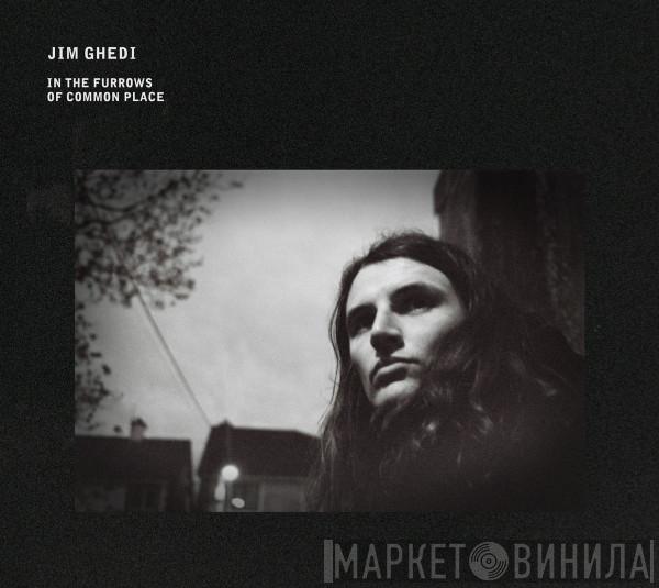 Jim Ghedi - In The Furrows Of Common Place