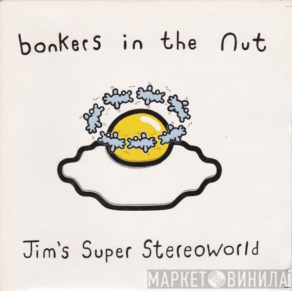 Jim's Super Stereoworld - Bonkers In The Nut