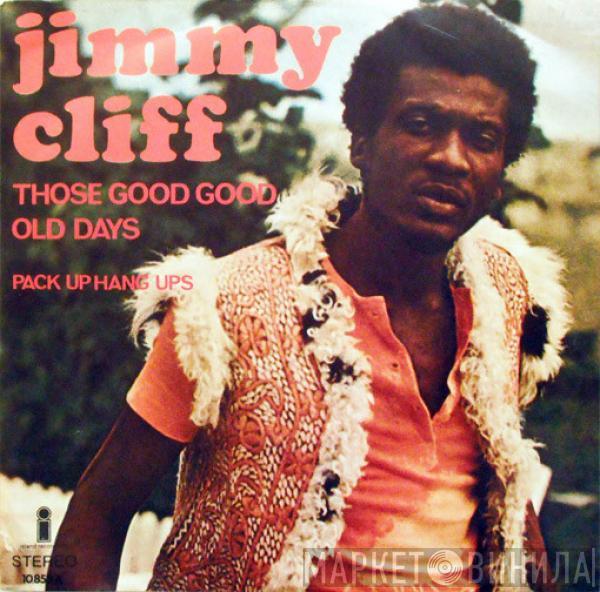 Jimmy Cliff  - Those Good Good Old Days / Pack Up Hang Ups
