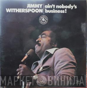 Jimmy Witherspoon - Ain't Nobody's Business!