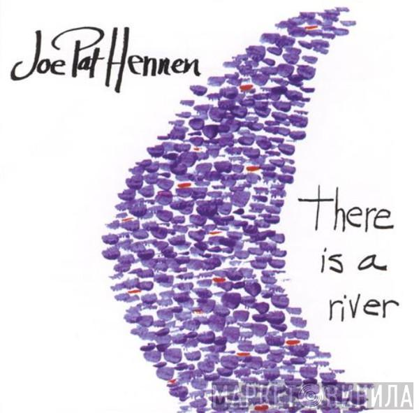 Joe Pat Hennen - There is a river