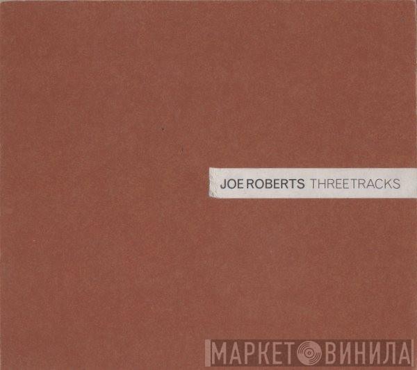 Joe Roberts - Three Tracks