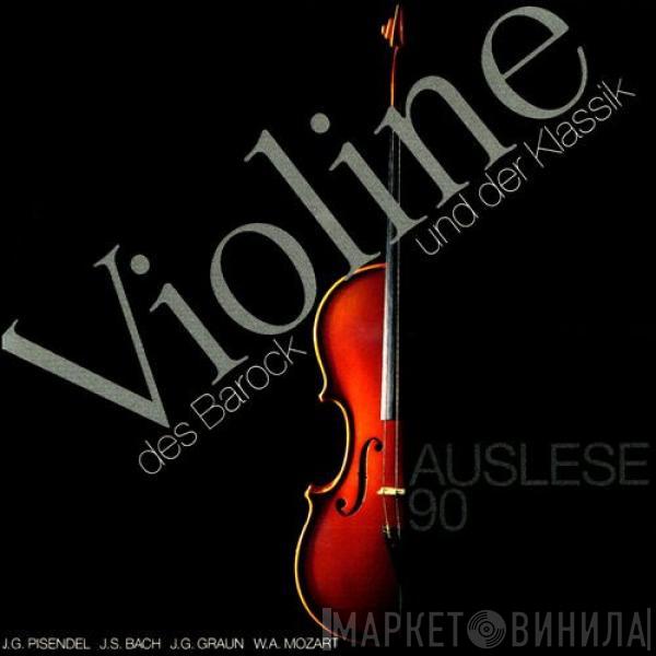 Johann Georg Pisendel, Johann Sebastian Bach, Johann Gottlieb Graun, Wolfgang Amadeus Mozart - Violine des Barock und der Klassik