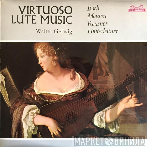 Johann Sebastian Bach, Charles Mouton, Esaias Reusner Jr., Ferdinand Ignaz Hinterleithner, Walter Gerwig - Virtuose Lautenmusik