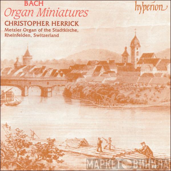 Johann Sebastian Bach, Christopher Herrick - Organ Miniatures (Metzler Organ Of The Stadtkirche, Rheinfelden, Switzerland)