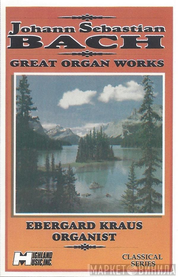, Johann Sebastian Bach  Ebergard Kraus  - Great Organ Works