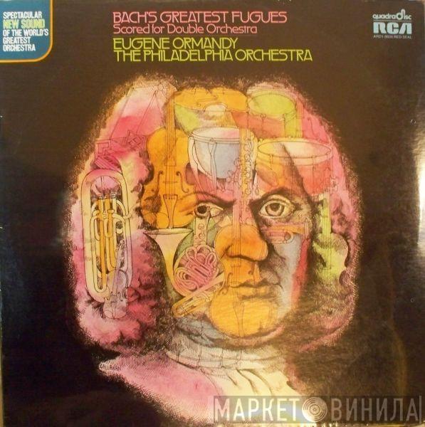 , Johann Sebastian Bach , Eugene Ormandy  The Philadelphia Orchestra  - Bach's Greatest Fugues Scored For Double Orchestra