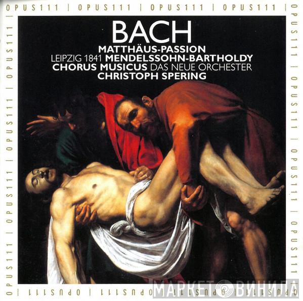 , Johann Sebastian Bach , Felix Mendelssohn-Bartholdy , Chorus Musicus Köln , Das Neue Orchester  Christoph Spering  - Matthäus-Passion (Version Leipzig 1841)