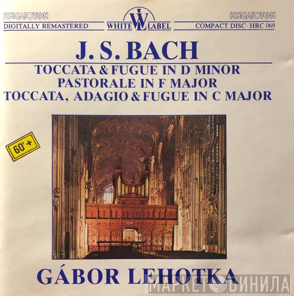 Johann Sebastian Bach Gábor Lehotka  - Toccata & Fugue In D Minor / Pastorale In F Major / Toccata, Adagio & Fugue In C Major