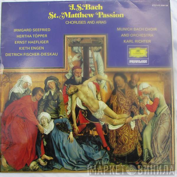 , Johann Sebastian Bach , Irmgard Seefried , Hertha Töpper , Ernst Haefliger , Kieth Engen , Dietrich Fischer-Dieskau And Münchener Bach-Chor , Münchener Bach-Orchester  Karl Richter  - Chorus And Arias From The St. Matthew Passion