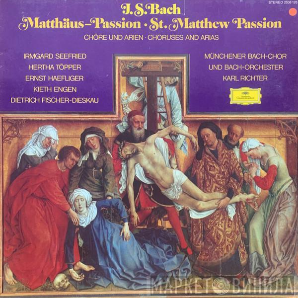 , Johann Sebastian Bach , Irmgard Seefried , Hertha Töpper , Ernst Haefliger , Kieth Engen , Dietrich Fischer-Dieskau And Münchener Bach-Chor , Münchener Bach-Orchester  Karl Richter  - Chorus And Arias From The St. Matthew Passion